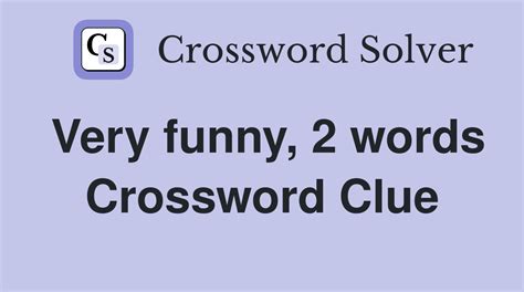 very funny crossword clue|very funny two words.